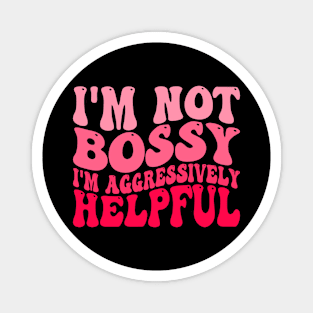 I'm Not Bossy I'm Aggressively Helpful Magnet